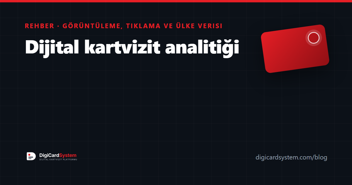 Dijital kartvizit analitiği: görüntüleme, tıklama ve ülke verisi